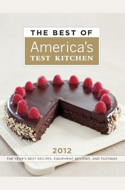The Best Of America's Test Kitchen 2012: The Year's Best Recipes, Equipment Reviews, And Tastings The Best Of America's Test Kitchen 2012: The Year's Best Recipes, Equipment Reviews, And Tastings