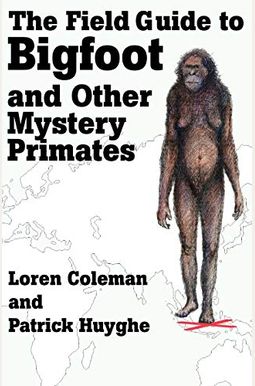 The Field Guide To Bigfoot And Other Mystery Primates The Field Guide To Bigfoot And Other Mystery Primates