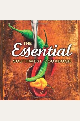 The Essential Southwest Cookbook The Essential Southwest Cookbook