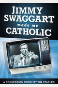 Jimmy Swaggart Made Me Catholic: A Conversion Story by Tim Staples