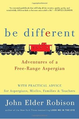 Be Different: My Adventures With Asperger's And My Advice For Fellow Aspergians, Misfits, Families, And Teachers Be Different: My Adventures With Asperger's And My Advice For Fellow Aspergians, Misfits, Families, And Teachers