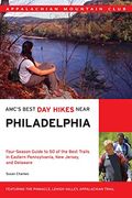 Amc's Best Day Hikes Near Philadelphia: Four-Season Guide To 50 Of The Best Trails In Eastern Pennsylvania, New Jersey, And Delaware