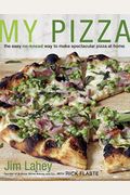 My Pizza: The Easy No-Knead Way To Make Spectacular Pizza At Home: A Cookbook
