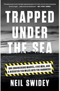 Trapped Under The Sea: One Engineering Marvel, Five Men, And A Disaster Ten Miles Into The Darkness