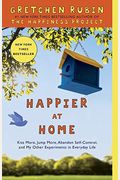 Happier At Home: Kiss More, Jump More, Abandon Self-Control, And My Other Experiments In Everyday Life