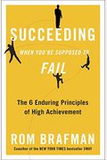 Succeeding When You're Supposed to Fail: The 6 Enduring Principles of High Achievement
