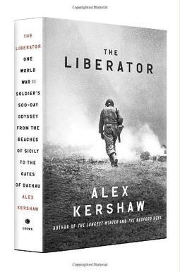 The Liberator: One World War Ii Soldier's 500-Day Odyssey From The Beaches Of Sicily To The Gates Of Dachau The Liberator: One World War Ii Soldier's 500-Day Odyssey From The Beaches Of Sicily To The Gates Of Dachau