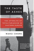 The Taste Of Ashes: The Afterlife Of Totalitarianism In Eastern Europe