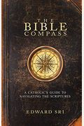 The Bible Compass: A Catholic's Guide To Navigating The Scriptures