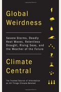 Global Weirdness: Severe Storms, Deadly Heat Waves, Relentless Drought, Rising Seas, And The Weather Of The Future
