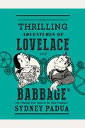 The Thrilling Adventures Of Lovelace And Babbage: The (Mostly) True Story Of The First Computer