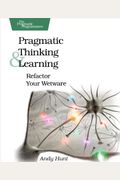 Pragmatic Thinking And Learning: Refactor Your Wetware