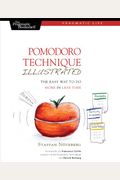 Pomodoro Technique Illustrated: The Easy Way To Do More In Less Time