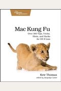 Mac Kung Fu: Over 300 Tips, Tricks, Hints, and Hacks for OS X Lion