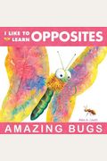 I Like To Learn Opposites: Amazing Bugs