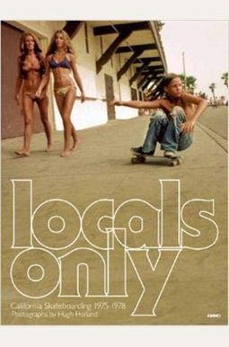 Locals Only: California Skateboarding 1975-1978 Locals Only: California Skateboarding 1975-1978