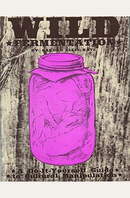 Wild Fermentation: A Do-It-Yourself Guide To Cultural Manipulation (Diy) Wild Fermentation: A Do-It-Yourself Guide To Cultural Manipulation (Diy)