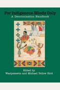 For Indigenous Minds Only: A Decolonization Handbook