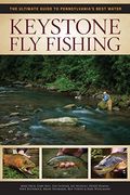 Keystone Fly Fishing: The Ultimate Guide To Pennsylvania's Best Water