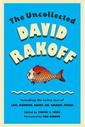 The Uncollected David Rakoff: Including The Entire Text Of Love, Dishonor, Marry, Die, Cherish, Perish