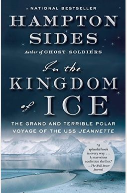 In The Kingdom Of Ice: The Grand And Terrible Polar Voyage Of The Uss Jeannette In The Kingdom Of Ice: The Grand And Terrible Polar Voyage Of The Uss Jeannette