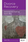 Divorce Recovery: Growing And Healing God's Way