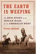 The Earth Is Weeping: The Epic Story Of The Indian Wars For The American West