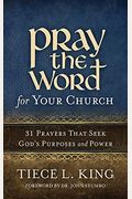 Pray The Word For Your Church: 31 Prayers That Seek God's Purposes And Power