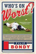 Who's on Worst?: The Lousiest Players, Biggest Cheaters, Saddest Goats and Other Antiheroes in Baseball History
