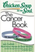 Chicken Soup For The Soul: The Cancer Book: 101 Stories Of Courage, Support & Love