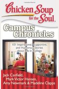 Chicken Soup For The Soul: Campus Chronicles: 101 Inspirational, Supportive, And Humorous Stories About Life In College