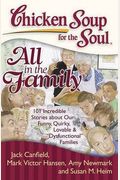 Chicken Soup For The Soul: All In The Family: 101 Incredible Stories About Our Funny, Quirky, Lovable & Dysfunctional Families