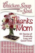Chicken Soup For The Soul: Thanks Mom: 101 Stories Of Gratitude, Love, And Good Times