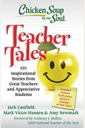 Chicken Soup For The Soul: Teacher Tales: 101 Inspirational Stories From Great Teachers And Appreciative Students