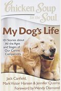 Chicken Soup For The Soul: My Dog's Life: 101 Stories About All The Ages And Stages Of Our Canine Companions