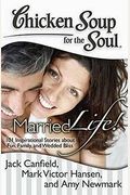 Chicken Soup for the Soul: Married Life!: 101 Inspirational Stories about Fun, Family, and Wedded Bliss