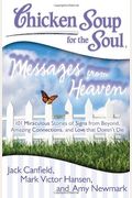 Chicken Soup For The Soul: Messages From Heaven: 101 Miraculous Stories Of Signs From Beyond, Amazing Connections, And Love That Doesn't Die