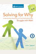Solving For Why, Grades K-8: Understanding, Assessing, And Teaching Students Who Struggle With Math