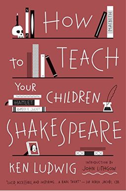 How To Teach Your Children Shakespeare How To Teach Your Children Shakespeare