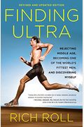 Finding Ultra, Revised And Updated Edition: Rejecting Middle Age, Becoming One Of The World's Fittest Men, And Discovering Myself