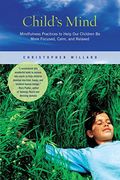 Child's Mind: Mindfulness Practices to Help Our Children Be More Focused, Calm, and Relaxed