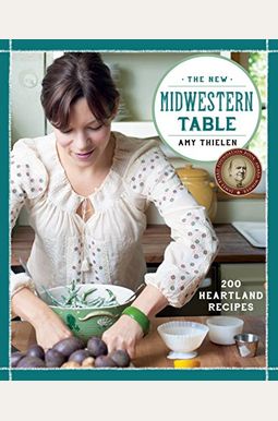 The New Midwestern Table: 200 Heartland Recipes: A Cookbook The New Midwestern Table: 200 Heartland Recipes: A Cookbook
