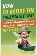 How To Retire The Cheapskate Way: The Ultimate Cheapskate's Guide To A Better, Earlier, Happier Retirement