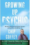 Growing Up Psychic: My Story of Not Just Surviving but Thriving--and How Others Like Me Can, Too