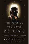 The Woman Who Would Be King: Hatshepsut's Rise To Power In Ancient Egypt