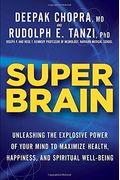 Super Brain: Unleashing The Explosive Power Of Your Mind To Maximize Health, Happiness, And Spiritual Well-Being