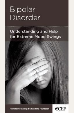 Bipolar Disorder - Understanding And Help For Extremem Mood Swings Bipolar Disorder - Understanding And Help For Extremem Mood Swings