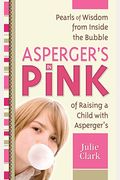Asperger's In Pink: Pearls Of Wisdom From Inside The Bubble Of Raising A Child With Asperger's