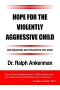 Hope For The Violently Aggressive Child: New Diagnoses And Treatments That Work