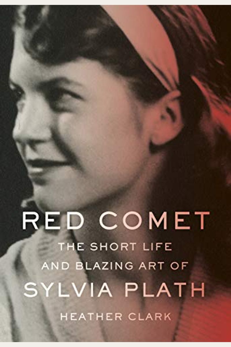 Red Comet: The Short Life And Blazing Art Of Sylvia Plath